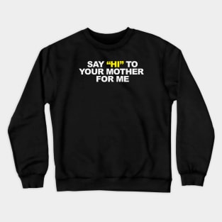 Say "HI" to your mother... Crewneck Sweatshirt